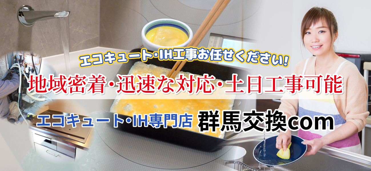 エコキュート・IH工事お任せください!地域密着・迅速な対応・土日工事可能。エコキュート・IH専門店『群馬交換com』